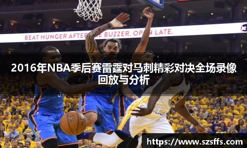 2016年NBA季后赛雷霆对马刺精彩对决全场录像回放与分析