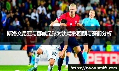 斯洛文尼亚与挪威足球对决精彩回顾与赛前分析